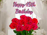 Happy Birthday Age 49 GIF, 49th Birthday GIF: Beautiful Happy Birtday GIF with a roses and pink hearts coming and going with text reading Happy Birthday Customize because you can customize it