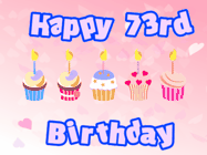Happy Birthday Age 73 GIF, 73rd Birthday GIF: Pink animated birthday gif with 5 cupcakes and candles and animated text you can customize with name.