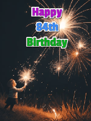 Happy Birthday Age 84 GIF, 84th Birthday GIF: A little girl launching birthday sparklers at night with Happy Birthday Name text you can personalize. 