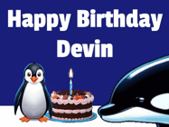 Happy Birthday Devin GIF: A penguin slaps a killer whale that tries to eat your birthday cake. Animated GIF reads Happy Birthday Customize the name.